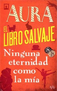Aura ; El libro salvaje ; Ninguna eternidad como la mía