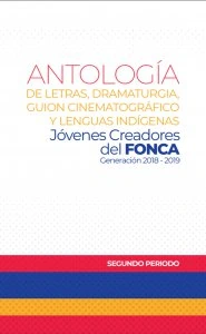 Antología de letras, dramaturgia, y guión cinematográfico: jóvenes creadores del FONCA, generación 2018-2019 segundo periodo