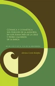 Cósmica y  cosmética,   pliegues de la   alegoría en sor   Juana Inés de la   Cruz y Pedro   Calderón de la   Barca