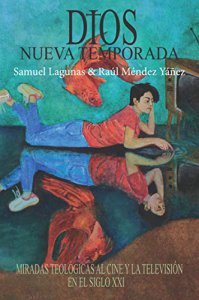 Dios, nueva temporada : miradas teológicas al cine y la televisión en el siglo XXI