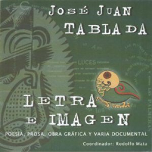 José Juan Tablada: letra e imagen (poesía, prosa, obra gráfica y varia documental) [CD-ROM]