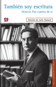 También soy escritura : Octavio Paz cuenta de sí