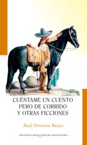 Cuéntame un cuento pero de corrido y otras ficciones / Raúl Orrantia Bustos