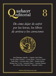 Quehacer editorial 8 : de cómo dejar de sufrir por las letras, los libros de artista y los correctores