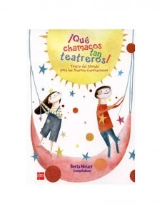 ¡Qué chamacos tan teatreros! : obras teatrales para escenificar en la escuela con niños y niñas a partir de los siete años, o para montajes profesionales dirigidos a los lectores de esa edad