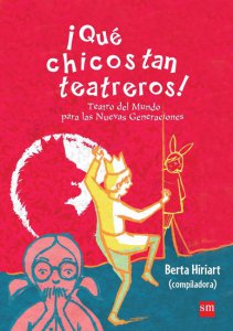 ¡Qué chicos tan teatreros! : teatro del mundo para las nuevas generaciones