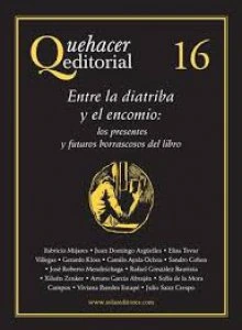 Quehacer editorial 16 : entre la diatriba y el encomio : los presentes y futuros borrascosos del libro