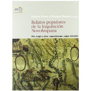 Relatos populares de la Inquisición novohispana : rito, magia y otras supersticiones : siglos XVII-XVIII