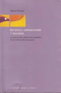 Retórica, comunicación y realidad : la construcción retórica de las batallas en las crónicas de la conquista