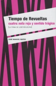Tiempo de Revueltas cuatro : nota roja y sentido trágico (La firma de José Revueltas)