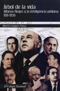 Árbol de la vida : Alfonso Reyes y la inteligencia poblana, 1911-1959