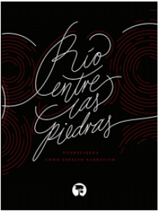 Río entre las piedras : Guadalajara como espacio narrativo