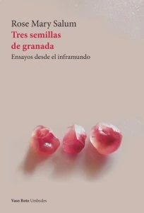 Tres semillas de granada : ensayos desde el inframundo  