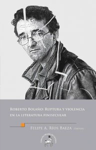 Roberto Bolaño: Ruptura y violencia en la literatura finisecular