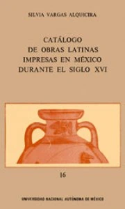 Catálogo de obras latinas impresas en México durante el siglo XVI