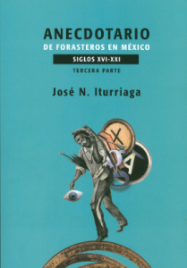 Anecdotario de forasteros en México Siglos XVI-XXI : tercera parte 