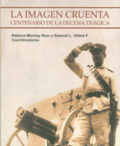 La imagen cruenta : centenario de la Decena Trágica