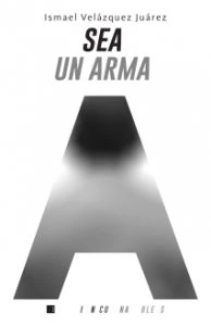 Sea un arma : manual de autoayuda contra sí mismo