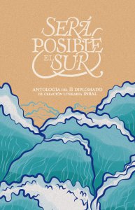 Será posible el sur : antología del II Diplomado de Creación Literaria INBAL