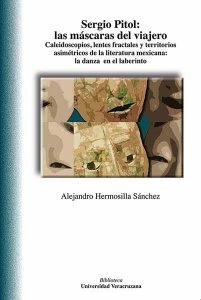 Sergio Pitol: las máscaras del viajero : caleidoscopios, lentes fractales y territorios asimétricos de la literatura mexicana: la danza en el laberinto