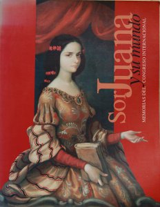 Sor Juana y su mundo : una mirada actual : memorias del Congreso Internacional