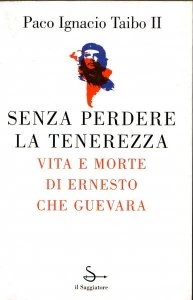 Senza perdere la tenerezza : vita e morte di Ernesto Che Guevara