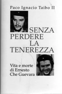 Senza perdere la tenerezza : vita e morte di Ernesto Che Guevara