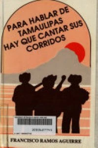 Para hablar de Tamaulipas, hay que cantar sus corridos