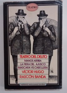 Teatro del delito : La fiera del Ajusco, Máscara contra cabellera, Manos arriba