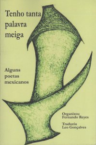 Tenho tanta palavra meiga : alguns poetas mexicanos