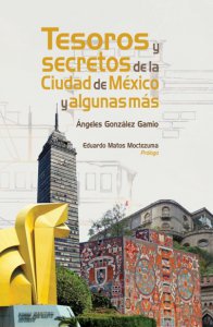 Tesoros y secretos de la Ciudad de México y algunas más