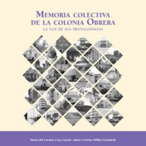 Memoria colectiva de la colonia obrera : la voz de sus protagonistas