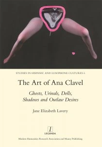 The Art of Ana Clavel : Ghosts, Urinals, Dolls, Shadows and Outlaw Desires