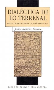 Dialéctica de lo terrenal : ensayos sobre la obra de José Revueltas