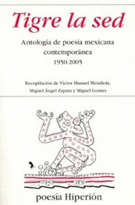 Tigre la sed : antología de poesía mexicana contemporánea 1950-2005