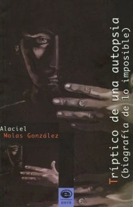 Tríptico de una autopsia (biografía de lo imposible)