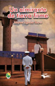 Un almirante de tierra firme / Maybet Aguilar Reyes