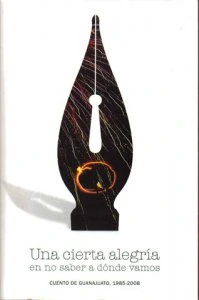 Una cierta alegría en no saber a dónde vamos. Cuento de Guanajuato, 1985-2008