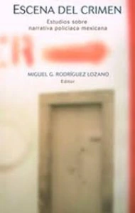 Escena del crimen : estudios sobre narrativa policiaca mexicana