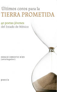 Últimos coros para la tierra prometida : 40 poetas jóvenes del Estado de México
