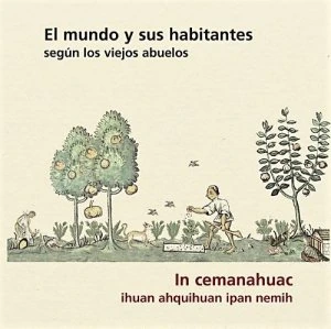 El mundo y sus habitantes según los viejos abuelos = In cemanahuac ihuan ahquihuan pan nemih