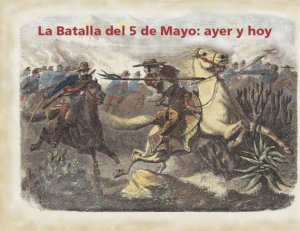 La Batalla del 5 de Mayo: ayer y hoy