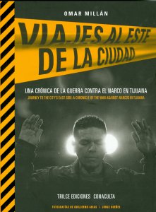 Viajes al este de la ciudad. Una crónica de la guerra contra el narco en Tijuana. 