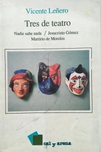 Tres de teatro : Nadie sabe nada. Jesucristo Gómez. Martirio de Morelos