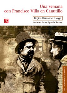 Una semana con Francisco Villa en Canutillo : entrevista publicada en entregas en El Universal (12-18 de junio de 1922)