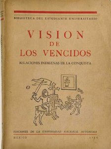 Visión de los vencidos : relaciones indígenas de la conquista