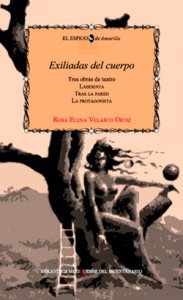 Exiliadas del cuerpo : tres obras de teatro : Laberinta. Tras la pared. La protagonista