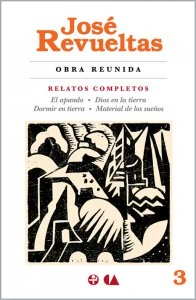 Obra reunida 3. Relatos completos. El apando. Dios en la tierra. Dormir en tierra. Material de los sueños