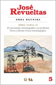 Obra reunida 5. Obra varia II. El conocimiento cinematográfico y sus problemas. Tierra y libertad (Guion cinematográfico)