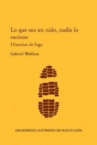 Lo que sea un nido, nadie lo racione : historias de fuga 
